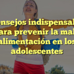 6 consejos indispensables para prevenir la mala alimentación en los adolescentes