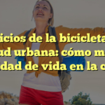 Beneficios de la bicicleta para la salud urbana: cómo mejorar la calidad de vida en la ciudad