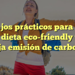 Consejos prácticos para llevar una dieta eco-friendly y de baja emisión de carbono