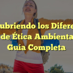 Descubriendo los Diferentes Tipos de Ética Ambiental: Una Guía Completa
