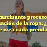 El fascinante proceso de fabricación de la ropa: ¿Cómo se crea cada prenda?