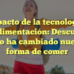 El impacto de la tecnología en la alimentación: Descubre cómo ha cambiado nuestra forma de comer