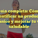 Guía completa: Cómo identificar un producto orgánico y mejorar tu vida saludable