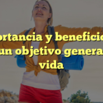 Importancia y beneficios de tener un objetivo general en la vida