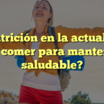 La nutrición en la actualidad: ¿Qué comer para mantenerse saludable?
