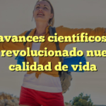 Los avances científicos que han revolucionado nuestra calidad de vida