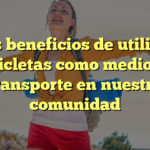 Los beneficios de utilizar bicicletas como medio de transporte en nuestra comunidad