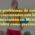 Los problemas de salud relacionados con la alimentación en México: ¡Descubre cómo prevenirlos!