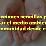 10 acciones sencillas para mejorar el medio ambiente de tu comunidad desde casa