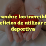 Descubre los increíbles beneficios de utilizar ropa deportiva