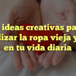 10 ideas creativas para reutilizar la ropa vieja y rota en tu vida diaria