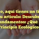 Claro, aquí tienes un título para tu artículo: Descubriendo los Fundamentos: ¿Qué es un Principio Ecológico?