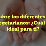 Descubre los diferentes tipos de vegetarianos: ¿Cuál es el ideal para ti?