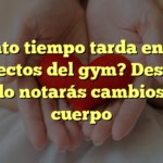 ¿Cuánto tiempo tarda en verse los efectos del gym? Descubre cuándo notarás cambios en tu cuerpo
