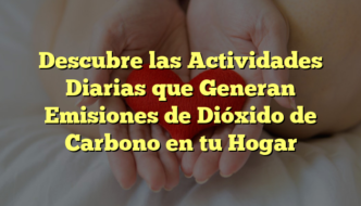 Descubre las Actividades Diarias que Generan Emisiones de Dióxido de Carbono en tu Hogar