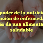 El poder de la nutrición: prevención de enfermedades a través de una alimentación saludable