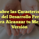 Descubre las Características Clave del Desarrollo Personal para Alcanzar tu Mejor Versión
