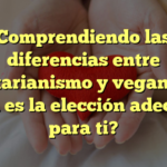Comprendiendo las diferencias entre vegetarianismo y veganismo: ¿Cuál es la elección adecuada para ti?