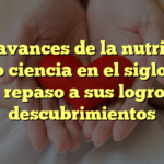 Los avances de la nutrición como ciencia en el siglo XX: Un repaso a sus logros y descubrimientos