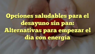 Opciones saludables para el desayuno sin pan: Alternativas para empezar el día con energía