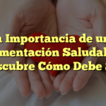 La Importancia de una Alimentación Saludable: ¡Descubre Cómo Debe Ser!