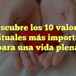 Descubre los 10 valores espirituales más importantes para una vida plena