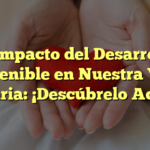 El Impacto del Desarrollo Sostenible en Nuestra Vida Diaria: ¡Descúbrelo Aquí!