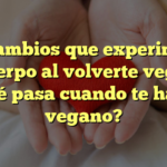 Los cambios que experimenta tu cuerpo al volverte vegano: ¿Qué pasa cuando te haces vegano?