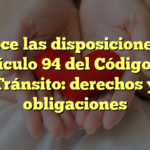 Conoce las disposiciones del artículo 94 del Código de Tránsito: derechos y obligaciones