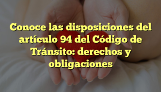 Conoce las disposiciones del artículo 94 del Código de Tránsito: derechos y obligaciones