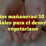 Delicias mañaneras: 10 ideas geniales para el desayuno vegetariano