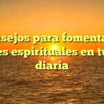 5 consejos para fomentar los valores espirituales en tu vida diaria