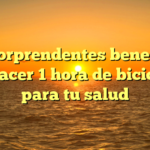 Los sorprendentes beneficios de hacer 1 hora de bicicleta para tu salud