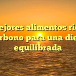 Los mejores alimentos ricos en carbono para una dieta equilibrada
