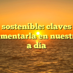 Vida sostenible: claves para implementarla en nuestro día a día