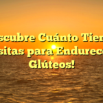 ¡Descubre Cuánto Tiempo Necesitas para Endurecer tus Glúteos!