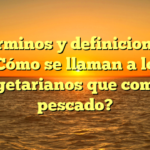 Términos y definiciones: ¿Cómo se llaman a los vegetarianos que comen pescado?