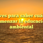 Claves para saber cuándo comenzar la educación ambiental
