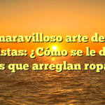 El maravilloso arte de las modistas: ¿Cómo se le dice a las que arreglan ropa?