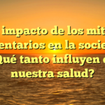 El impacto de los mitos alimentarios en la sociedad: ¿Qué tanto influyen en nuestra salud?