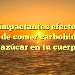 Los impactantes efectos de dejar de comer carbohidratos y azúcar en tu cuerpo