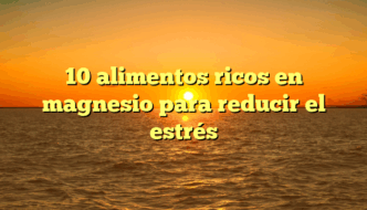 10 alimentos ricos en magnesio para reducir el estrés