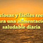Deliciosas y fáciles recetas para una alimentación saludable diaria