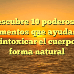 Descubre 10 poderosos alimentos que ayudan a desintoxicar el cuerpo de forma natural