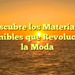 Descubre los Materiales Sostenibles que Revolucionan la Moda