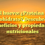 El huevo: ¿Proteína o carbohidrato? Descubre sus beneficios y propiedades nutricionales