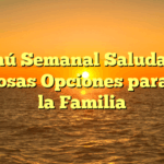 Menú Semanal Saludable: Deliciosas Opciones para Toda la Familia
