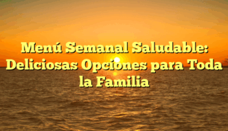 Menú Semanal Saludable: Deliciosas Opciones para Toda la Familia