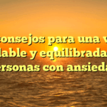 10 consejos para una vida saludable y equilibrada para personas con ansiedad