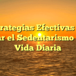 5 Estrategias Efectivas para Evitar el Sedentarismo en la Vida Diaria